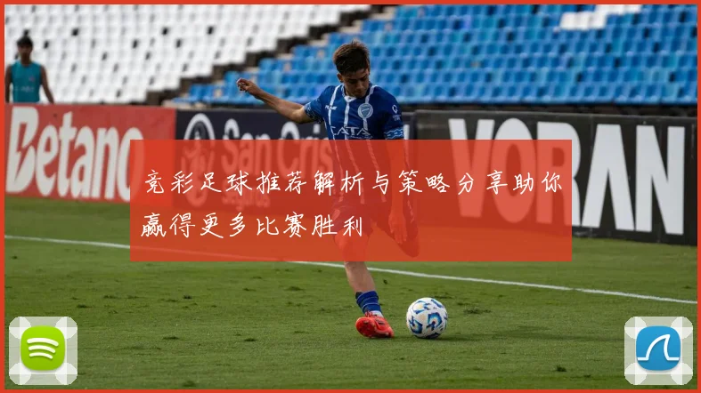 竞彩足球推荐解析与策略分享助你赢得更多比赛胜利