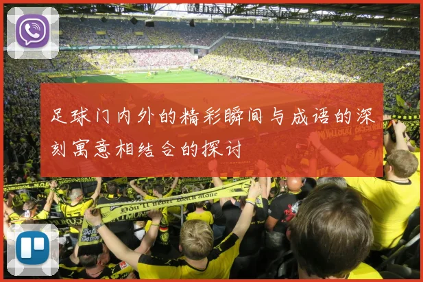 足球门内外的精彩瞬间与成语的深刻寓意相结合的探讨