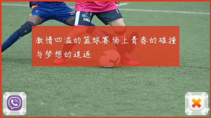 激情四溢的篮球赛场上青春的碰撞与梦想的追逐